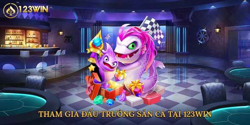Tham gia đấu trường săn cá tại 123win